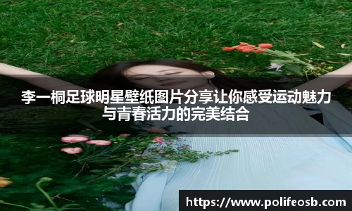 李一桐足球明星壁纸图片分享让你感受运动魅力与青春活力的完美结合